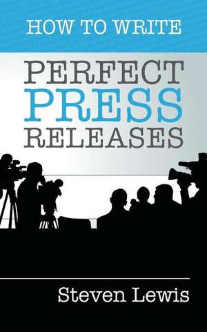 How to Write Perfect Press Releases de Steven Lewis