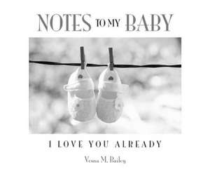 Notes to My Baby: I Love You Already de Vesna M Bailey