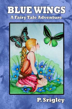 Blue Wings: A Fairy Tale Adventure de Patricia Srigley