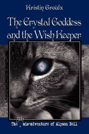 The Crystal Goddess and the Wish Keeper de Kristin Groulx