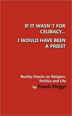 If It Wasn't for Celibacy, I Would Have Been a Priest: A Life in Advertising de Frank Hegyi