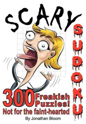 Scary Sudoku - 300 Freakish Puzzles. Not for the Faint Hearted: 300 of the Scariest, Killer Sudoku Puzzles. They'll Freak You Out. de Jonathan Bloom