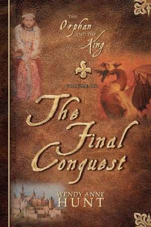 The Orphan and the King: The Final Conquest de Wendy Anne Hunt