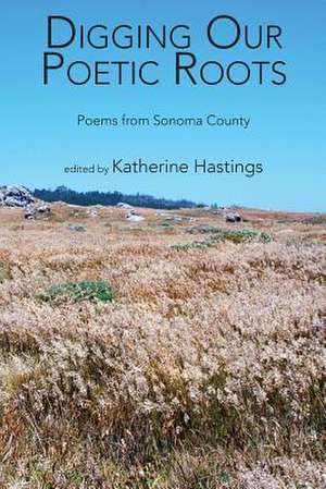 Digging Our Poetic Roots de Katherine Hastings