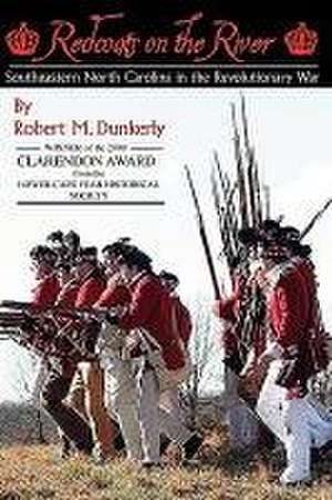 Redcoats on the River: Southeastern North Carolina in the Revolutionary War de Robert M. Dunkerly