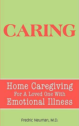 Caring: Home Caregiving for a Loved One with Emotional Illness de Fredric Neuman