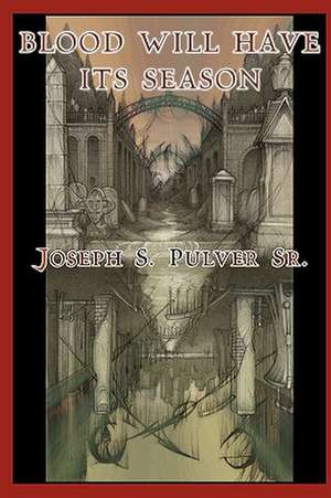 Blood Will Have Its Season de Joseph S. Pulver