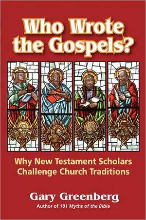 Who Wrote the Gospels? Why New Testament Scholars Challenge Church Traditions de Gary Greenberg