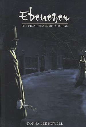 Ebenezer: The Final Years of Scrooge de Donna Lee Howell