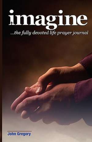 The Fully Devoted Life Prayer Journal de John Gregory