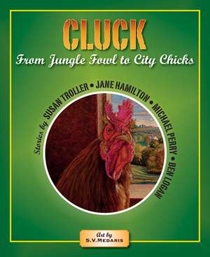 Cluck: From Jungle Fowl to City Chicks de Susan Troller