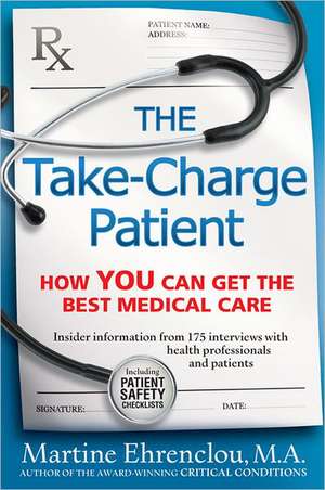 The Take-Charge Patient: How You Can Get the Best Medical Care de Martine Ehrenclou