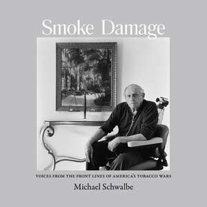 Smoke Damage: Voices from the Front Lines of America’s Tobacco Wars de Michael Schwalbe