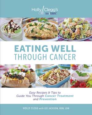 Eating Well Through Cancer de Holly Clegg