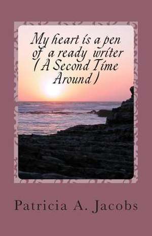 My Heart Is a Pen of a Ready Writer (a Second Time Around ) de Patricia a. Jacobs