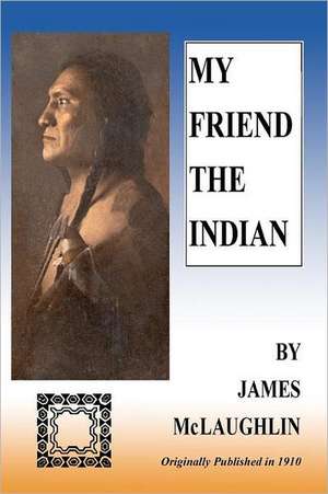 My Friend the Indian: Trails and Tales de James McLaughlin