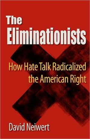 Eliminationists: How Hate Talk Radicalized the American Right de David Neiwert