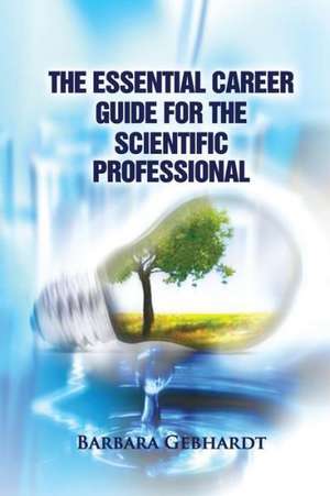 The Essential Career Guide for the Scientific Professional de Barbara Gebhardt