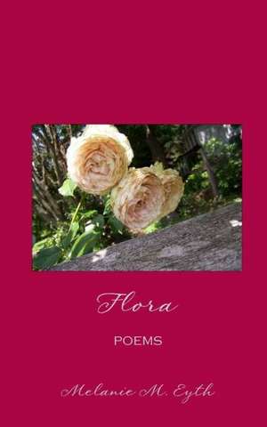 Flora: Poems de Melanie M. Eyth