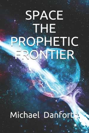 Space - The Prophetic Froniter de Michael a. Danforth