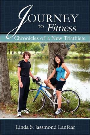 Journey to Fitness - Chronicles of a New Triathlete de Linda S. Jassmond Lanfear