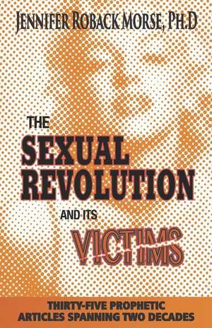 The Sexual Revolution and Its Victims: Thirty-Five Prophetic Articles Spanning Two Decades de Jennifer Roback Morse