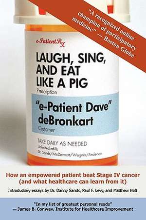 Laugh, Sing, and Eat Like a Pig de "E-Patient Dave" Debronkart