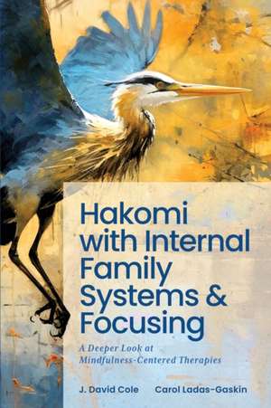 Hakomi with Internal Family Systems and Focusing: A Deeper Look at Mindfulness-Centered Therapies de Carol Ladas-Gaskin