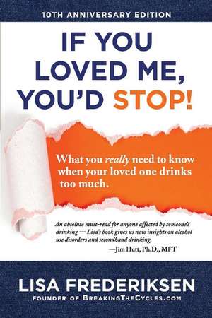 10th Anniversary Edition If You Loved Me, You'd Stop!: What You Really Need to Know When Your Loved One Drinks Too Much de Lisa Frederiksen