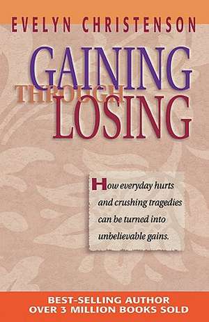 Gaining Through Losing de Evelyn Carol Christenson