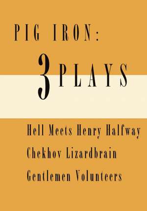 Pig Iron: Hell Meets Henry Halfway/Chekhov Lizardbrain/Gentlemen Volunteers de Pig Iron Theatre Co.