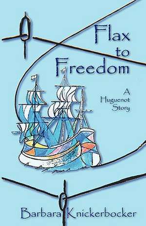 Flax to Freedom de Barbara Knickerbocker