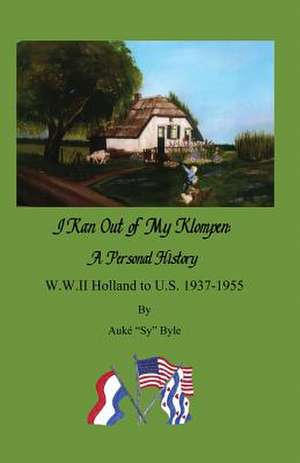 I Ran Out of My Klompen, a Personal History. de Auke Sy Byle