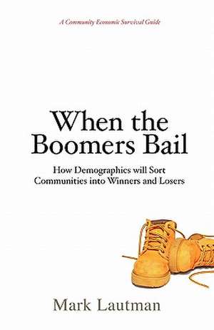 When the Boomers Bail: A Community Economic Survival Guide de Mark Lautman