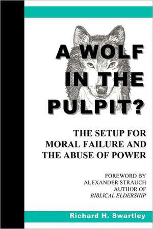 A Wolf in the Pulpit?: The Setup for Moral Failure and the Abuse of Power de Richard H. Swartley