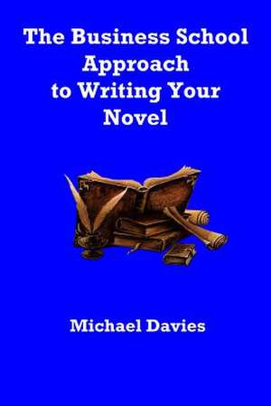 The Business School Approach to Writing Your Novel de Davies Michael