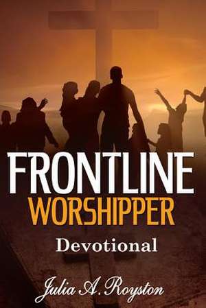 Frontline Worshipper: Devotional de Julia A. Royston