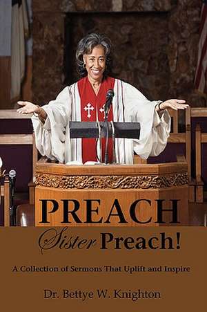 Preach, Sister Preach! a Collection of Sermons and Devotional Lessons de Bettye W. Knighton