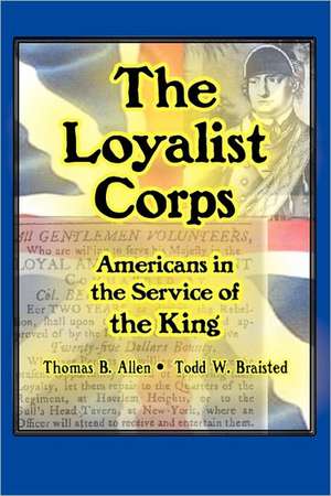 The Loyalist Corps: Americans in Service to the King de Thomas B Allen