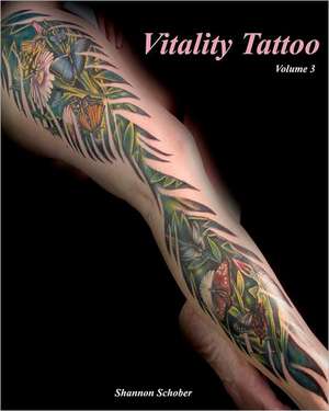 Vitality Tattoo Volume III: Tattoo Art by Shannon Schober de MR Shannon P. Schober