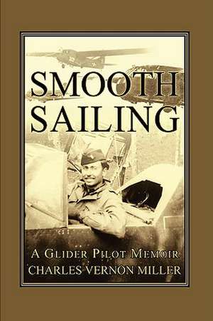 Smooth Sailing, a Glider Pilot Memoir de Charles Vernon Miller