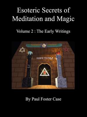 Esoteric Secrets of Meditation and Magic - Volume 2: The Early Writings de Paul Foster Case