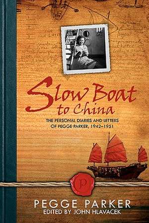 Slow Boat to China: The Personal Diaries and Letters of Pegge Parker, 1942-1951 de Pegge Parker