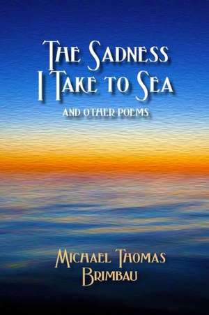 The Sadness I Take to Sea and Other Poems: The Influence of the Quequechan River on the Development of Fall River, Massachusetts de Michael Thomas Brimbau