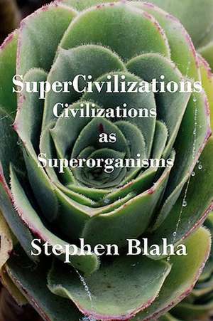 Supercivilizations: Civilizations as Superorganisms de Stephen Blaha