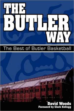 The Butler Way: The Best of Butler Basketball de David Woods