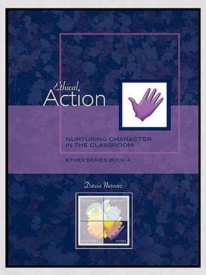 Ethical Action: Nurturing Character in the Classroom, Ethex Series Book 4 de Darcia Narvaez