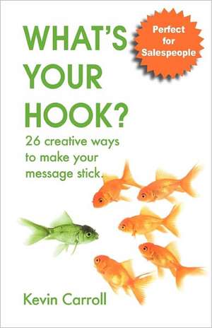 What's Your Hook?: 26 Creative Ways to Make Your Message Stick de Kevin Carroll