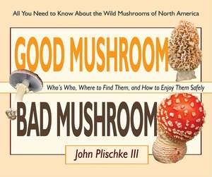 Good Mushroom Bad Mushroom: Who's Who, Where to Find Them, and How to Enjoy Them Safely de John P. Leschke