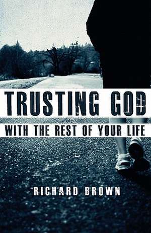 Trusting God with the Rest of Your Life de Richard Brown